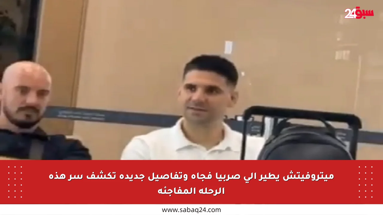 ميتروفيتش يطير إلى صربيا فجأة وتفاصيل جديدة تكشف سر هذه الرحلة المفاجئة